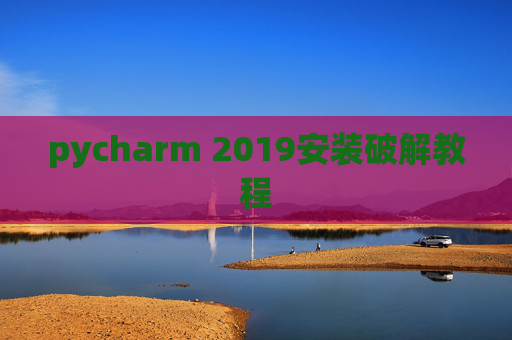 pycharm 2019安装破解教程 pycharm 2019安装破解教程
